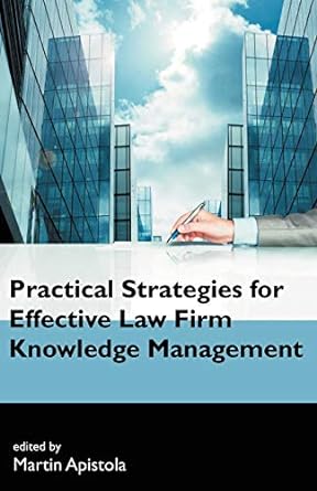 practical strategies for effective law firm knowledge management 1st edition martin apistola 1612331025,