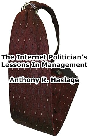 lessons in management the internet poltician 1st edition anthony haslage b0cmxpd7ng, 979-8866945917