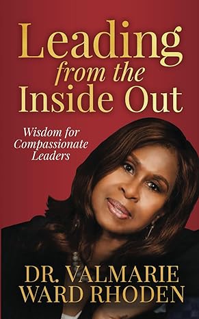leading from the inside out wisdom for compassionate leaders 1st edition dr valmarie ward rhoden 0578832089,