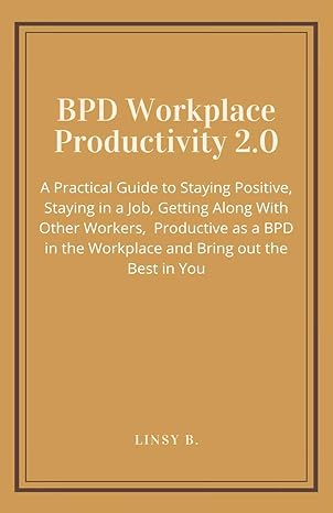 bpd workplace productivity 2 0 a practical guide to staying positive staying in a job getting along with