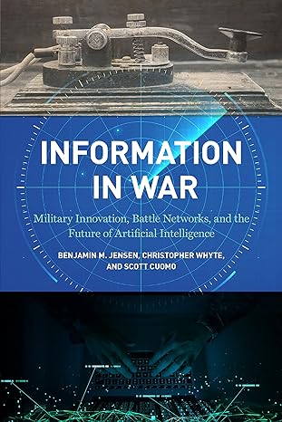 information in war military innovation battle networks and the future of artificial intelligence 1st edition
