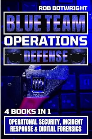 blue team operations defense 4 books in 1 operatonal security incident response and digital forensics 1st