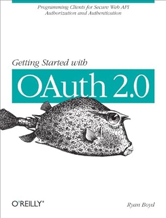 getting started with oauth 2 0 programming clients for secure web api authorization and authentication 1st