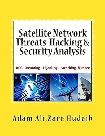 satellite network threats hacking and security analysis dos jamming hijacking attacking and more 1st edition
