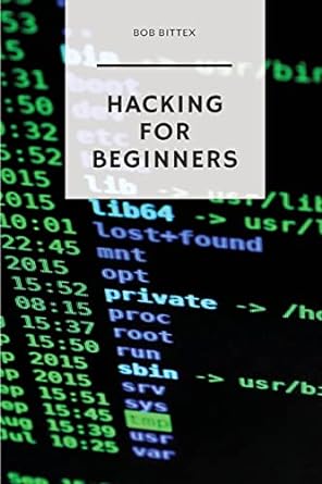 hacking for beginners 1st edition bob bittex 1979786755, 978-1979786751