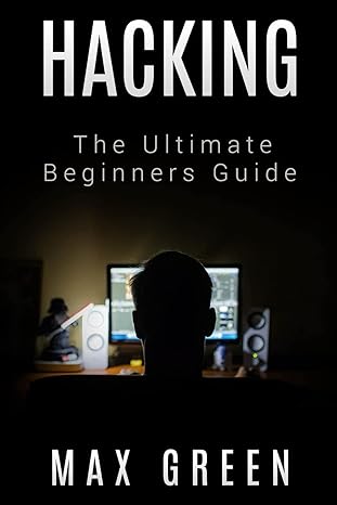 hacking the ultimate beginners guide 1st edition max green 1519592663, 978-1519592668