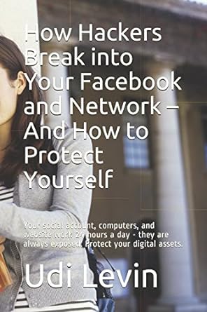 how hackers break into your facebook and network and how to protect yourself your social account computers