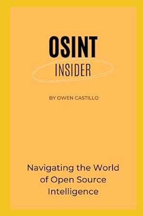 osint insider navigating the world of open source intelligence 1st edition owen castillo 979-8851101960