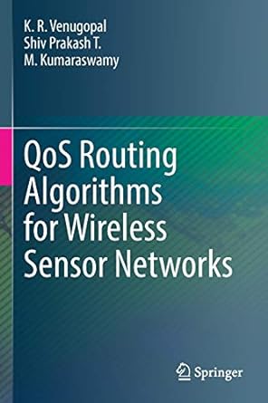 qos routing algorithms for wireless sensor networks 1st edition k r venugopal ,shiv prakash t ,m kumaraswamy