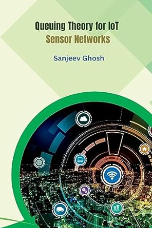 queuing theory for iot sensor networks 1st edition sanjeev ghosh 2461097348, 978-2461097348