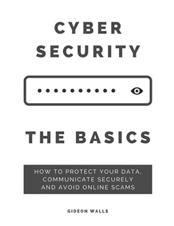 cybersecurity the basics how to protect your data communicate securely and avoid online scams 1st edition