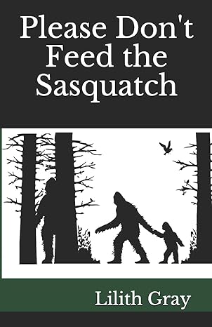 please dont feed the sasquatch 1st edition lilith gray b0851mlt6m, 979-8610418292