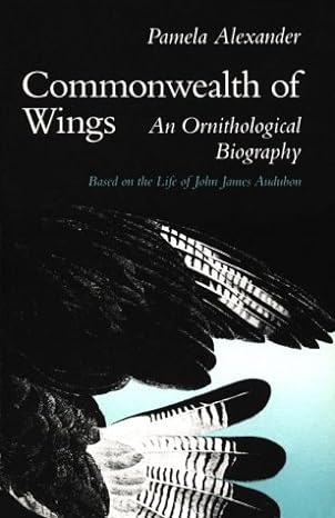 commonwealth of wings an ornithological biography based on the life of john james audubon 1st edition pamela