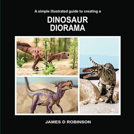 a simple illustrated guide to creating a dinosaur diorama 1st edition james d robinson 199899287x,