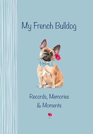 my french bulldog records memories and moments the ultimate keepsake book keep everything in one place