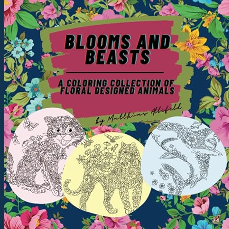 blooms and beasts a coloring collection of floral designed animals 1st edition matthias allefeld b0bxnmthts,