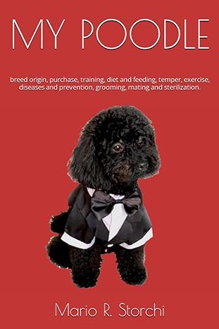 my poodle breed origin purchase training diet and feeding temper exercise diseases and prevention grooming