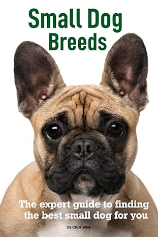 small dog breeds expert help to find the best small dog for you 1st edition chris wise 1998998584,