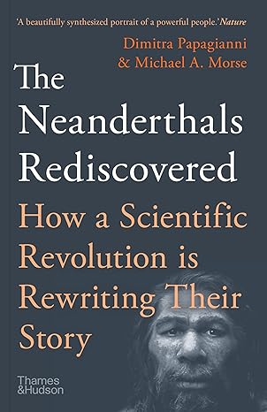 the neanderthals rediscovered how modern science is rewriting their story 1st edition dimitra papagianni