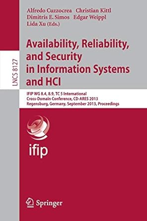 availability reliability and security in information systems and hci ifip wg 8 4 8 9 tc 5 international cross