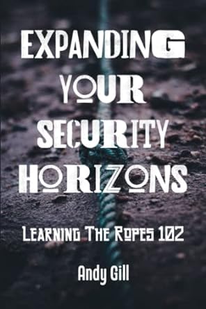 expanding your security horizons learning the ropes 102 1st edition andy gill b0brcmgtwl, 979-8371760142