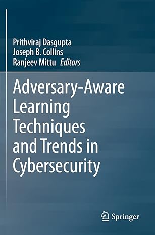 adversary aware learning techniques and trends in cybersecurity 1st edition prithviraj dasgupta ,joseph b