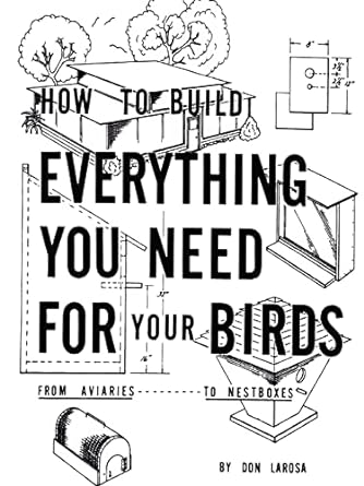 how to build everything you need for your birds from aviaries to nestboxes 1st edition don larosa 1403346879,