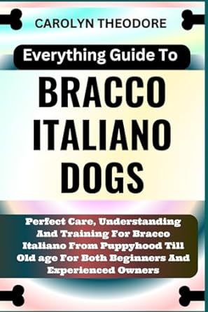 everything guide to bracco italiano dogs perfect care understanding and training for bracco italiano from