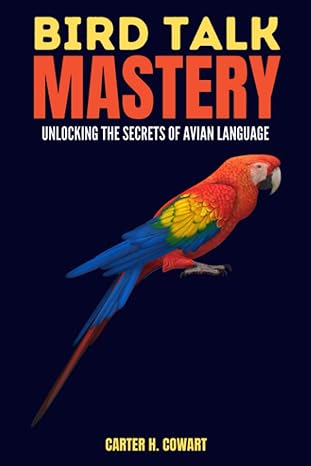 bird talk mastery unlocking the secrets of avian language 1st edition carter h cowart b0cf4fm141,