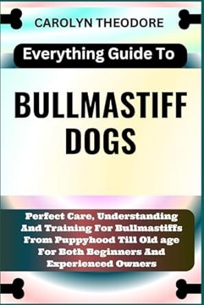 everything guide to bullmastiff dogs perfect care understanding and training for bullmastiffs from puppyhood