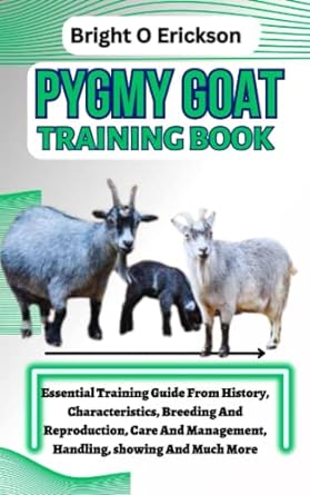 pygmy goat training book essential training guide from history characteristics breeding and reproduction care