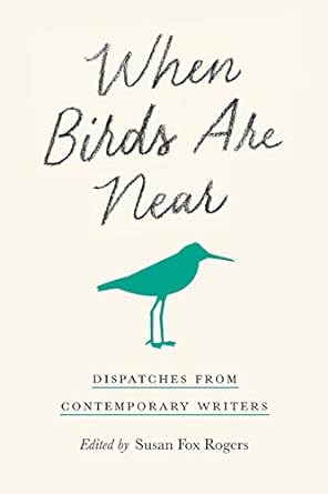 when birds are near dispatches from contemporary writers 1st edition susan fox rogers 1501750917,