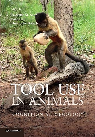 tool use in animals cognition and ecology 1st edition crickette m sanz ,josep call ,christophe boesch