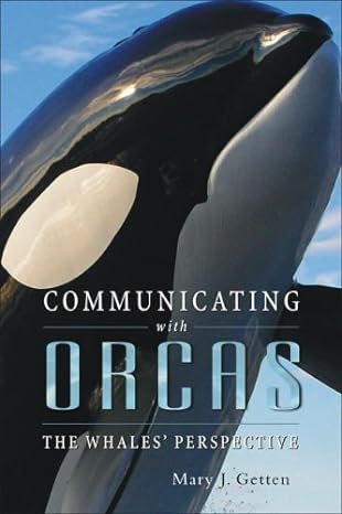 communicating with orcas the whales perspective 1st edition mary j getten 1571744665, 978-1571744661