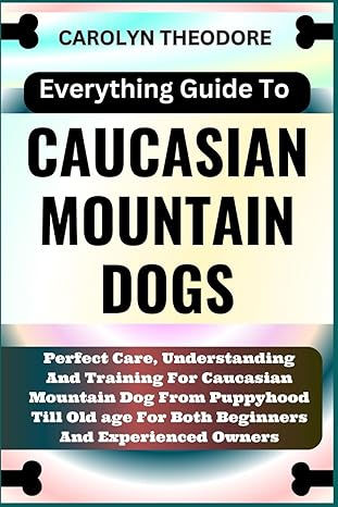 everything guide to caucasian mountain dogs perfect care understanding and training for caucasian mountain