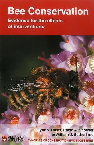 bee conservation evidence for the effects of interventions 1st edition lynn dicks ,david showler ,william