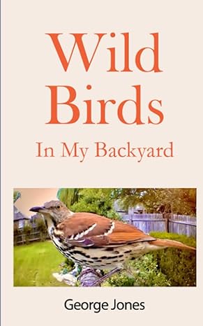 wild birds in my backyard a revolutionary coffee table guide to capturing great bird photographs 1st edition