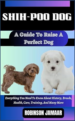 shih poo dog a guide to raise a perfect dog everything you need to know about history breeds health care