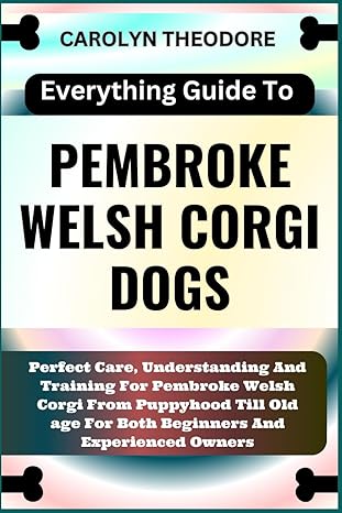everything guide to pembroke welsh corgi dogs perfect care understanding and training for pembroke welsh