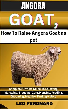 angora goats how to raise angora goat as pet complete owners guide to selecting managing breeding care