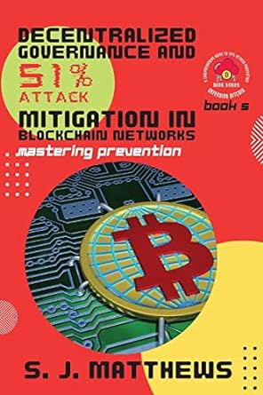 decentralized governance and 51%  attack mitigation in blockchain networks mastering prevention 1st edition s