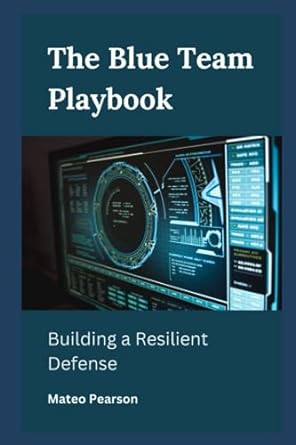 the blue team playbook building a resilient defense 1st edition mateo pearson 979-8852800879