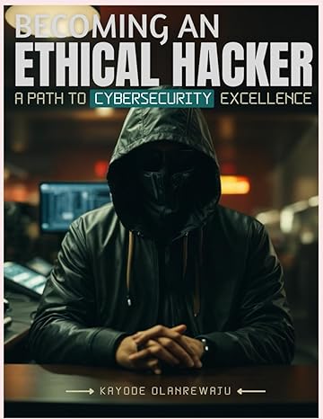 becoming an ethical hacker a path to cybersecurity excellence 1st edition kayode olanrewaju 979-8863136424