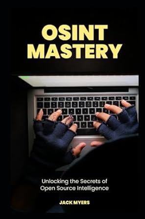 osint mastery unlocking the secrets of open source intelligence 1st edition jack myers 979-8850983284