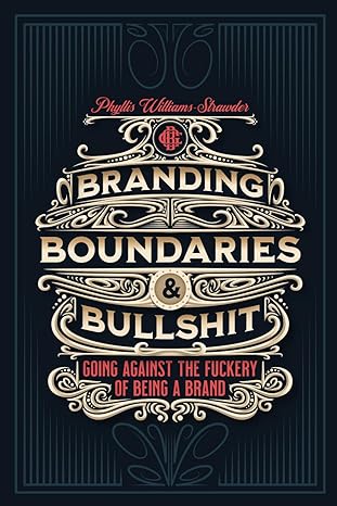 branding boundaries and bullshit going against the fuckery of being a brand 1st edition phyllis