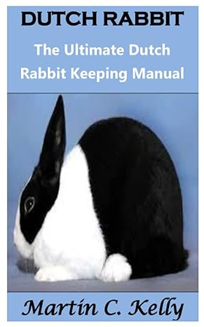 dutch rabbit the ultimate dutch rabbit keeping manual 1st edition martin c kelly b09hqcfwj5, 979-8493181450