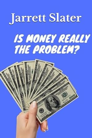 is money really the problem 1st edition jarrett elliott slater 979-8858934325