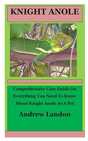 knight anole comprehensive care guide on everything you need to know about knight anole as a pet 1st edition