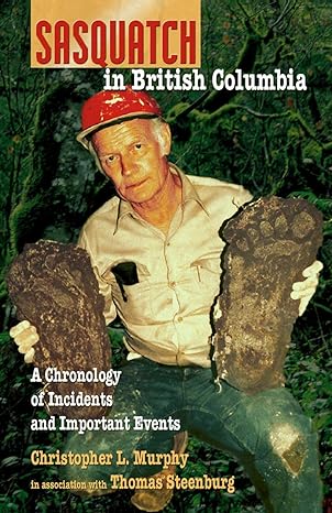sasquatch in british columbia a chronology of incidents and important events uk edition christopher l murphy