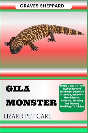 gila monster lizard pet care simple guide to their husbandry and enrichment 1st edition graves sheppard